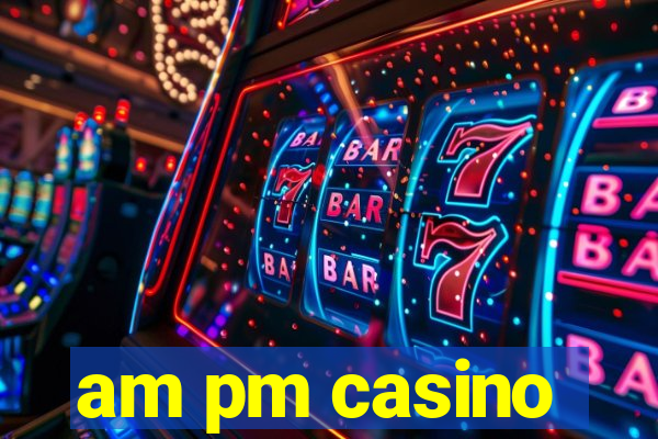 am pm casino