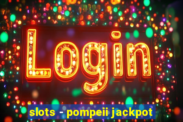 slots - pompeii jackpot