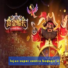 lojas super centro boqueir茫o