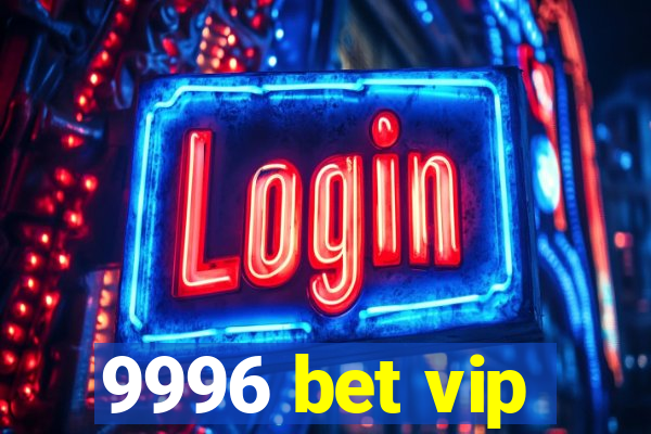 9996 bet vip