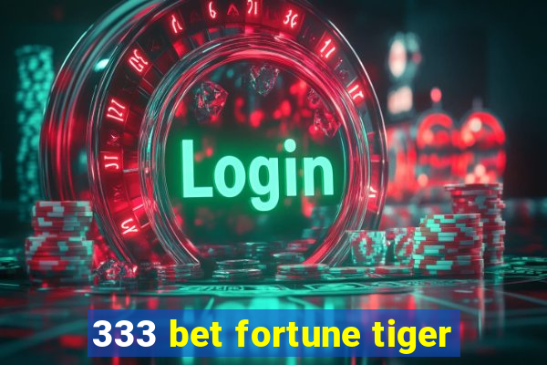 333 bet fortune tiger