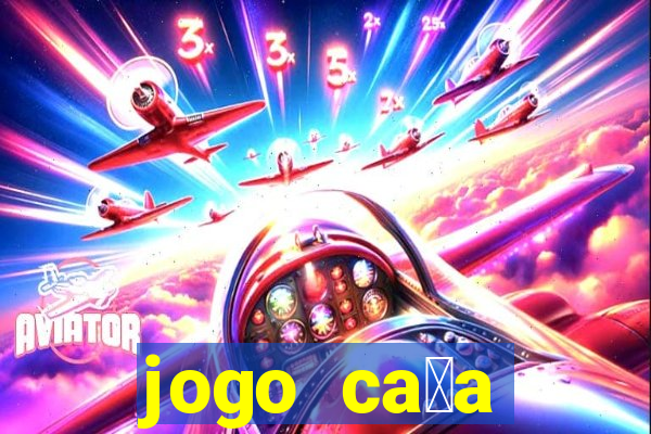 jogo ca莽a n铆queis que paga dinheiro real