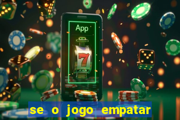 se o jogo empatar hoje quem ganha