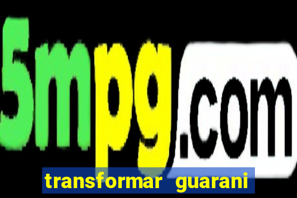 transformar guarani em real