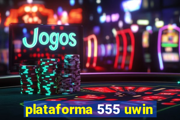 plataforma 555 uwin