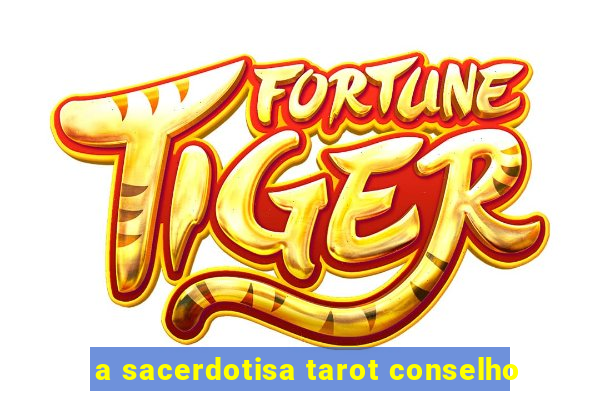 a sacerdotisa tarot conselho