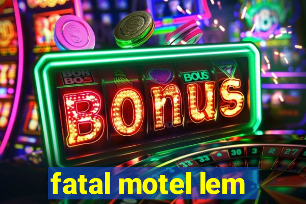 fatal motel lem