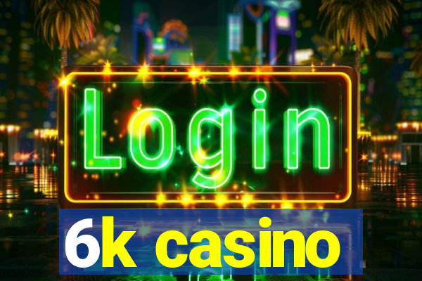 6k casino