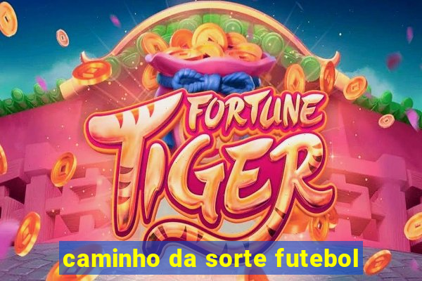 caminho da sorte futebol