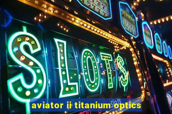 aviator ii titanium optics