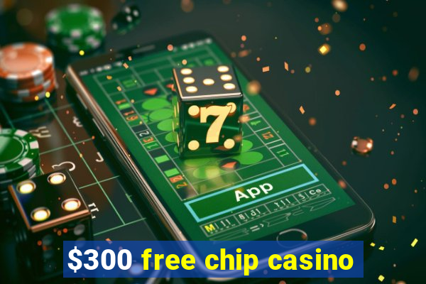 $300 free chip casino