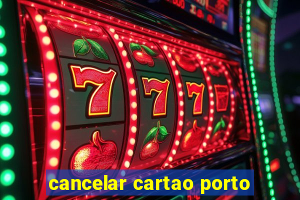 cancelar cartao porto