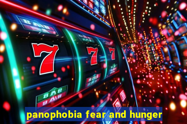 panophobia fear and hunger