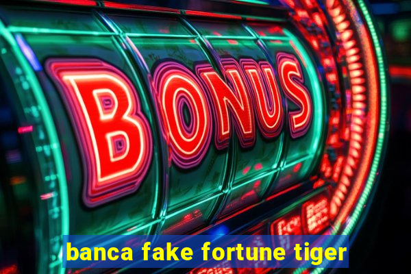 banca fake fortune tiger