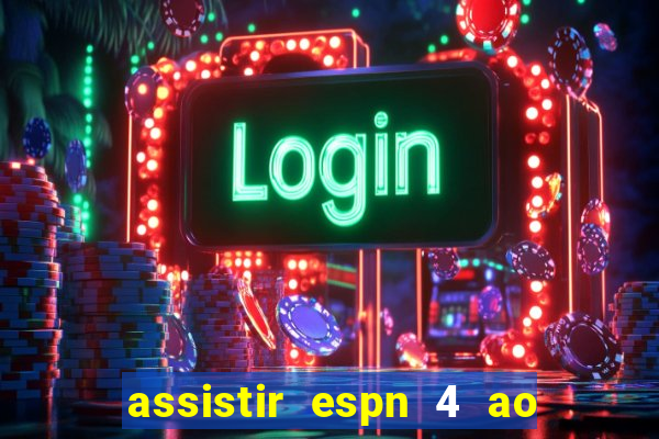 assistir espn 4 ao vivo gratis