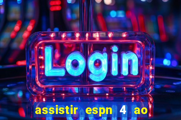 assistir espn 4 ao vivo gratis