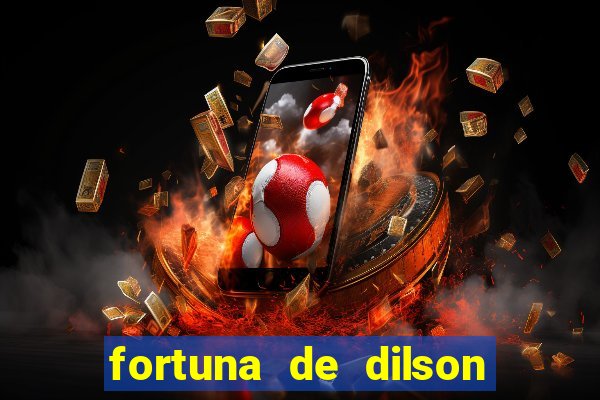 fortuna de dilson pereira da silva