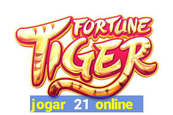 jogar 21 online valendo dinheiro