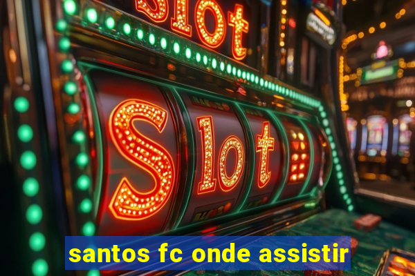 santos fc onde assistir