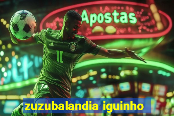 zuzubalandia iguinho