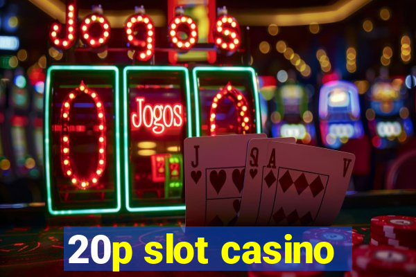 20p slot casino