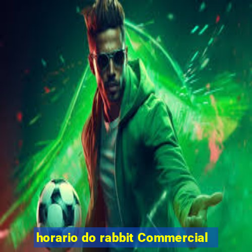 horario do rabbit Commercial