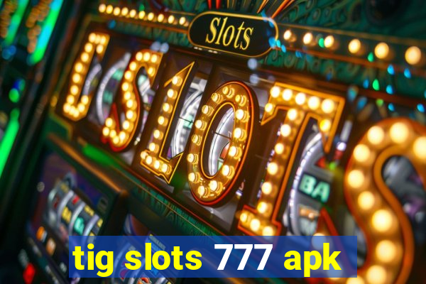 tig slots 777 apk