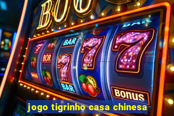 jogo tigrinho casa chinesa