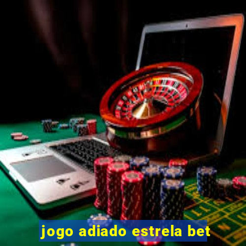 jogo adiado estrela bet