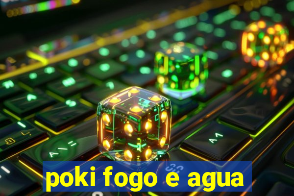 poki fogo e agua