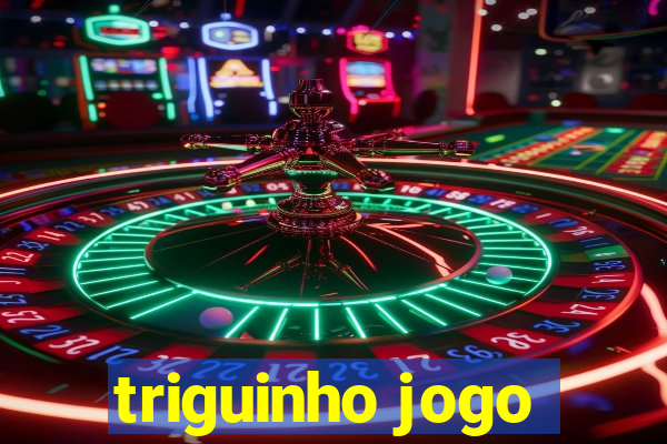 triguinho jogo