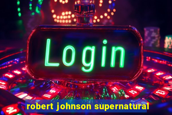 robert johnson supernatural