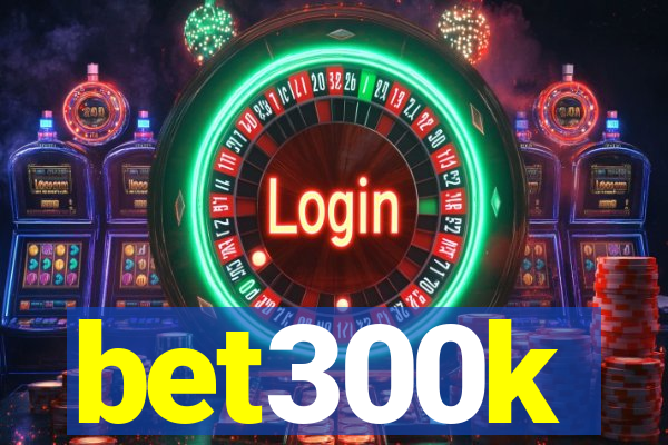 bet300k