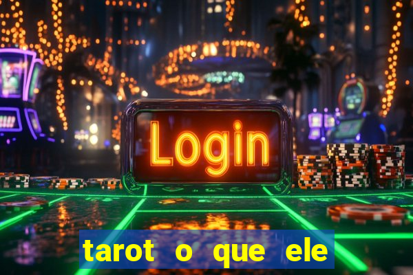 tarot o que ele sente por mim