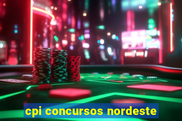 cpi concursos nordeste