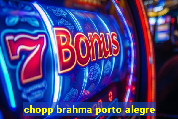 chopp brahma porto alegre