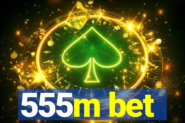 555m bet