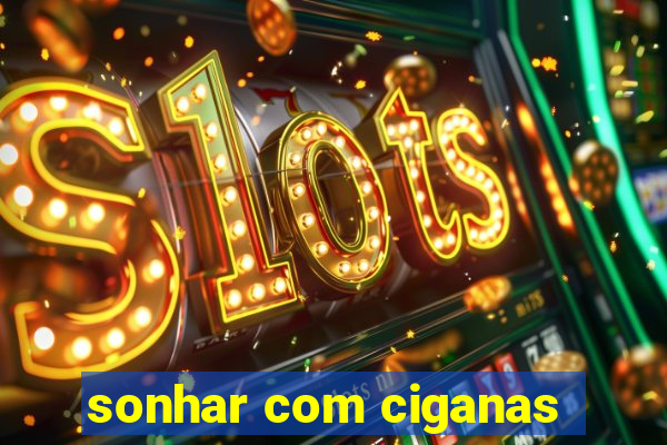 sonhar com ciganas