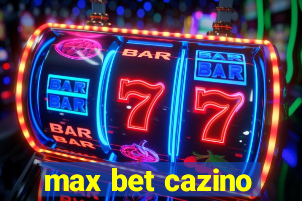 max bet cazino