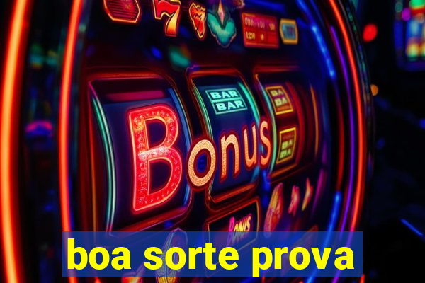 boa sorte prova