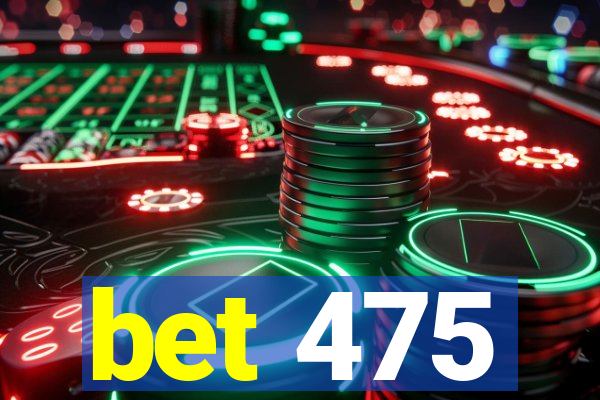 bet 475