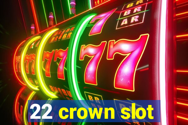 22 crown slot