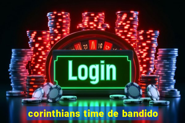 corinthians time de bandido