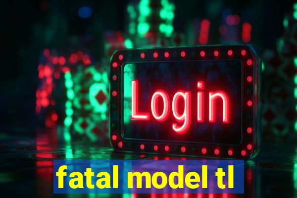 fatal model tl