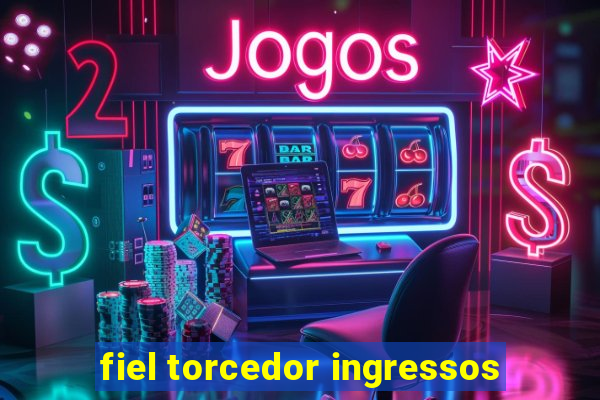 fiel torcedor ingressos