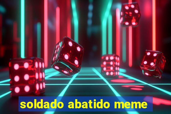 soldado abatido meme