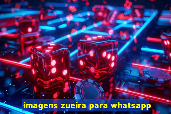 imagens zueira para whatsapp