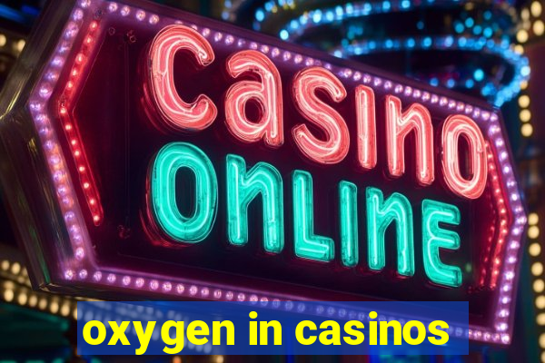 oxygen in casinos