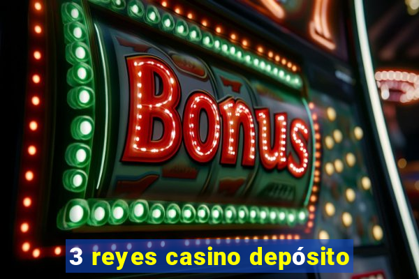 3 reyes casino depósito