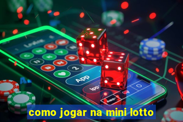 como jogar na mini lotto